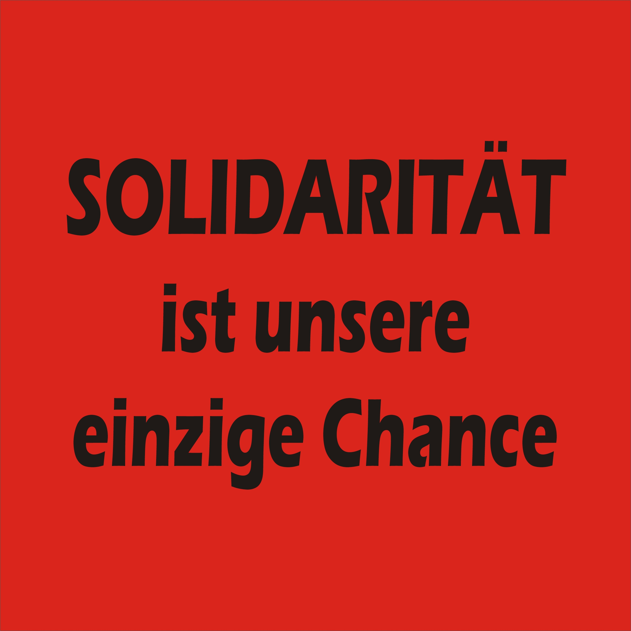 Solidarität ist unsere einzige Chance