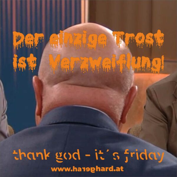 „Der einzige Trost ist Verzweiflung!“